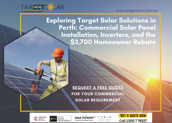 Exploring Target Solar Solutions in Perth Commercial Solar Panel Installation, Inverters, and the $3,700 Homeowner Rebate