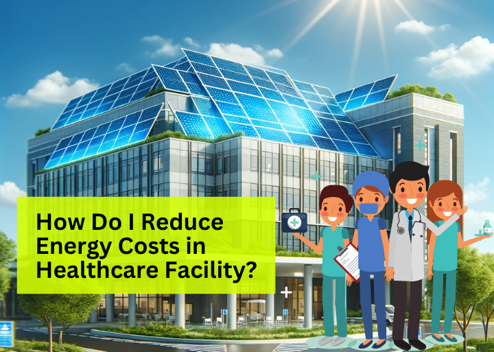 How Do I Reduce Energy Costs in Healthcare Facility?